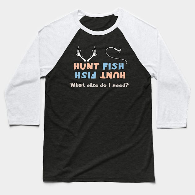 What else do I need Design for Fishing Hunters Baseball T-Shirt by c1337s